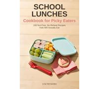 School Lunches Cookbook for Picky Eaters: 100 Nut-Free, No-Reheat Lunchbox Recipes for Selective Eaters - A Stress-Free Guide for Parents of Toddlers, ... Who Refuse to Eat What You Pack for School