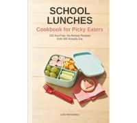 School Lunches Cookbook for Picky Eaters: 100 Nut-Free, No-Reheat Lunchbox Recipes for Selective Eaters - A Stress-Free Guide for Parents of Toddlers, ... Who Refuse to Eat What You Pack for School