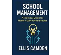 School Management: A Practical Guide for Modern Educational Leaders: School leadership guide for principals, educational leadership strategies