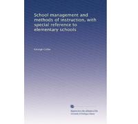 School management and methods of instruction, with special reference to elementary schools