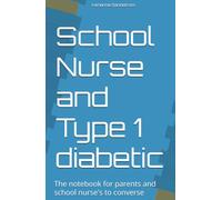 School Nurse and Type 1 diabetic: The notebook for parents and school nurse's to converse