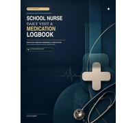 School Nurse Daily Visit & Medication Logbook 2026-2027: A Health Office Documentation System for Student Visits, Medication Administration, Incidents, Parent Communication and Follow-Up