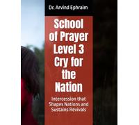 School of Prayer Level 3 Cry for the Nation: Intercession that Shapes Nations and Sustains Revivals