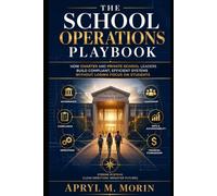 School Operations Playbook: A Practical Guide to Compliance, Systems, and Sustainable Leadership for Charter and Private Schools: 1 (Charter School Operations, Academics and Governance)