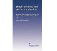School organization and administration: A concrete study based on the Salt Lake City school survey. Assisted by Jesse B. Sears [et al.]