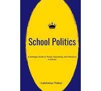 School Politics: A Strategic Guide to Power, Popularity, and Influence in School