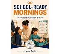 SCHOOL-READY MORNINGS: Get Kids Dressed, Fed, Packed, and Out the Door on Time-While They Learn to Do It Themselves