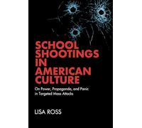 School Shootings in American Culture: On Power, Propaganda, and Panic in Targeted Mass Attacks