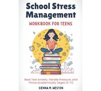 School Stress Management Workbook for Teens: Beat Test Anxiety, Handle Pressure, and Thrive Academically (Ages 12-17)