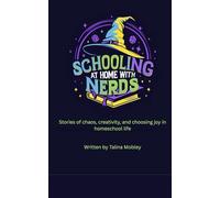 Schooling At Home with Nerds: Stories of chaos, creativity, and choosing joy in homeschool life
