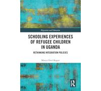 Schooling Experiences of Refugee Children in Uganda: Rethinking Integration Policies (Migration and Education)
