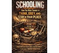 SCHOOLING: How You Were Trained to Think, Obey, and Stay in Your Place: 1 (THE STRUCTURE OF CONTROL SERIES)