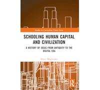Schooling, Human Capital and Civilization: A Brief History from Antiquity to the Digital Era (Studies in Curriculum Theory Series)