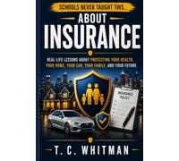 SCHOOLS NEVER TAUGHT THIS... ABOUT INSURANCE: Real-Life Lessons About Protecting Your Money, Your Family, and Your Future: 6 (Schools Never Taught ... About Money, Business, and Financial Freedom)