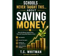 SCHOOLS NEVER TAUGHT THIS... ABOUT SAVING MONEY: Real-Life Money Lessons Every Teen and Young Adult Needs to Know: 1 (Schools Never Taught This... ... About Money, Business, and Financial Freedom)