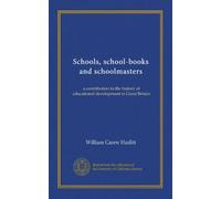 Schools, school-books and schoolmasters: a contribution to the history of educational development in Great Britain