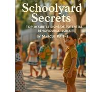 Schoolyard Secrets: Top 10 Subtle Signs of Potential Behavioural Issues (Raising Resilient Kids: A Grown-Up’s Guide to Big Feelings and Bright Futures)