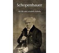 Schopenhauer, His Life and Scholarly Activity