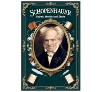 Schopenhauer: Leben, Werke und Zitate (Lektionen fürs Leben)