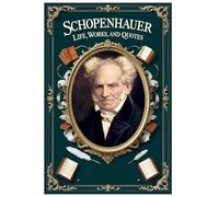 Schopenhauer: Life, Works, and Quotes (Lessons for Life)