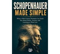 Schopenhauer Made Simple: What a 19th-Century Pessimist Can Teach You About Desire, Anxiety, and Learning to Want Less