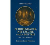 Schopenhauer, Nietzsche and La Mettrie: The Last Banquet (The Philosophers We Loved: A Fictional Collection by Abrafp)