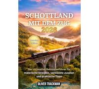 Schottland mit dem Zug 2026: Der vollständige Reiseführer für malerische Bahnreisen durch die Highlands, Edinburgh, Glasgow und versteckte Strecken - Routen, Pässe,Karten, Spartipps und Insider-Gehei