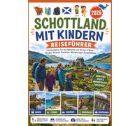 Schottland mit Kindern Reiseführer 2026: Familienführer für die Highlands und die Isle of Skye - Burgen, Strände, Roadtrips, Wanderungen, Dampfbahnen