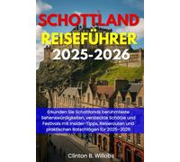 SCHOTTLAND REISEFÜHRER 2025-2026: Erkunden Sie Schottlands berühmteste Sehenswürdigkeiten, versteckte Schätze und Festivals mit Insider-Tipps, Reiserouten und praktischen Ratschlägen für 2025-2026
