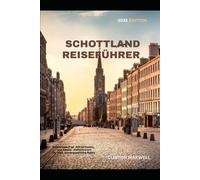 SCHOTTLAND-REISEFÜHRER 2025: Reisetipps, Top-Attraktionen, und lokale Geheimnisse für eine Unvergessliche Reise