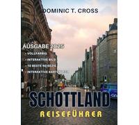 SCHOTTLAND Reiseführer 2025: Schottland entdecken - Ihr ultimativer A-Z-Guide für eindringliche Kultur, köstliche Küche und unvergessliche Roadtrips