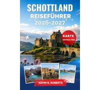 Schottland Reiseführer 2026-2027: Entdecken Sie Edinburgh, die Highlands, die Isle of Skye, historische Burgen, Whisky-Routen und Küstenlandschaften ... Erlebnissen und detaillierten Reiserouten