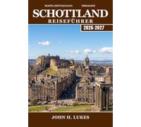 SCHOTTLAND Reiseführer 2026-2027: Whisky-Routen, alte Burgen und schottische Clans, von Edinburgh bis Skye
