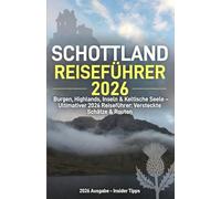SCHOTTLAND-REISEFÜHRER 2026: Burgen, Highlands, Inseln & Keltische Seele -Ultimativer 2026 Reiseführer: Versteckte Schätze & Routen