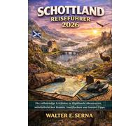 SCHOTTLAND REISEFÜHRER 2026: Der vollständige Leitfaden zu Highlands-Abenteuern, mittelalterlichen Städten, Inselfluchten und Insider-Tipps