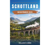 SCHOTTLAND REISEFÜHRER 2026: Edinburgh, Glasgow, Loch Ness und die Inseln, mit Routen, Unterkünften, Essen, Verkehrsmitteln