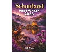 Schottland Reiseführer 2026: Erkunden Sie Edinburgh, die Landschaft der Highlands, historische Burgen, Küstendörfer, die regionale Küche und malerische Abenteuer.