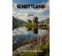 SCHOTTLAND-REISEFÜHRER 2026: Erkunden Sie Städte, Highlands, Inseln und Whisky-Routen - praktische Tipps, Routenvorschläge und Geheimtipps für ein unvergessliches Schottland-Abenteuer