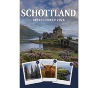 SCHOTTLAND REISEFÜHRER 2026: Erleben Sie Kultur, Kulinarik und unvergessliche Sehenswürdigkeiten mit Zuversicht.