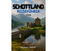 Schottland Reiseführer 2026: Ihr Reiseführer zu Schottlands Landschaften, Geschichte und Kultur im Jahr 2026.