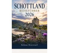 SCHOTTLAND REISEFÜHRER 2026: Praktische Routen, realistische Budgets und kulturelle Einblicke für eine entspannte Reise voller Natur, Geschichte und unvergesslicher Erlebnisse