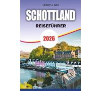 SCHOTTLAND Reiseführer 2026: Schottland Urlaub & Abenteuer 2026: Ultimativer Guide zu Edinburgh, Highlands, Inseln, Kulturerbe und verborgenen Juwelen