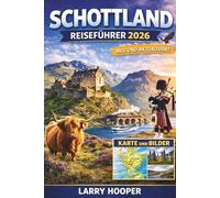 SCHOTTLAND REISEFÜHRER 2026 (VOLLFARBIG): Edinburgh, die Highlands und die Isle of Skye: Malerische Roadtrips, Burgenbesichtigungen, Geheimtipps, ... Karten und detaillierte Reiserouten