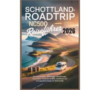Schottland-Roadtrip und NC500-Reiseführer 2026: Panoramastraßen, Wildcampen, Wanderwege, Isle of Skye, versteckte Strände, Destillerien und unvergessliche Stopps für Wohnmobile