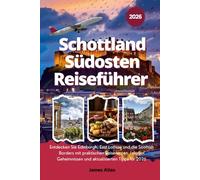 Schottland Südosten Reiseführer 2026: Entdecken Sie Edinburgh, East Lothian und die Scottish Borders mit praktischen Reiserouten, lokalen Geheimnissen und aktualisierten Tipps für 2026