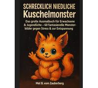 Schrecklich niedliche Kuschelmonster - Ausmalbuch für Erwachsene und Jugendliche zur Entspannung & zum Stressabbau: Dein Anti-Stress-Ausmalbuch mit 60 monstermäßigen Motiven