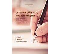 Schreib alles auf, was ich dir jetzt sage: Träume, Visionen, Einsprechungen