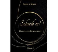 Schreib es!: Das kleine Fundament des Autors: 1