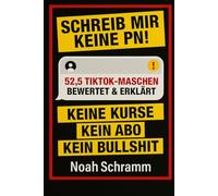 SCHREIB MIR KEINE PN! - 52,5 TikTok-Maschen, bewertet & erklärt - Keine Kurse, kein Abo, kein Bullshit: Die 52,5 bekanntesten Geldverdienen-Maschen ... komplett erklärt und ohne dummen Kurs-Quatsch