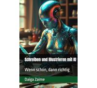 Schreiben und Illustrieren mit KI: Wenn schon, dann richtig